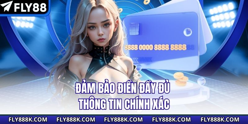 Đảm bảo điền đầy đủ thông tin chính xác
