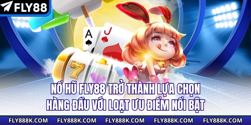 Nổ hũ FLY88 trở thành lựa chọn hàng đầu với loạt ưu điểm nổi bật