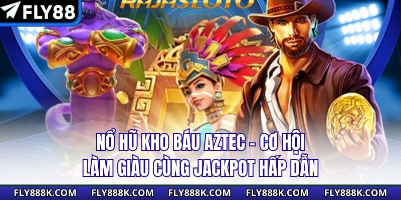 Nổ Hũ Kho Báu Aztec - Cơ Hội Làm Giàu Cùng Jackpot Hấp Dẫn